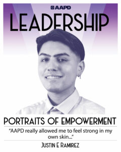 Justin’s portrait of empowerment graphic has a black and white image of Justin in front of a purple background with the word “leadership” at the top. Justin is a Latino man with light brown skin with a pierced septum nose ring. He is wearing a gray button down shirt. Their quote reads “AAPD really allowed me to feel strong in my own skin…”