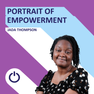 This image is a part of the 'PORTRAIT OF EMPOWERMENT' series, showing a woman named Jada Thompson. The background is split diagonally, with purple on the upper left and light blue on the lower right. 'JADA THOMPSON' is written in white text beneath the series title. Jada is smiling warmly and wears a black floral top. She has short, twisted hair and a look of contentment. A power icon is situated at the bottom center of the image."