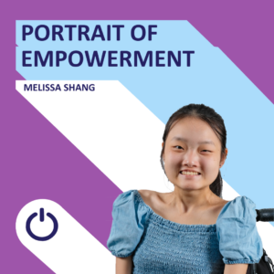 An inspiring promotional image of a woman named Melissa Shang. The background is creatively divided diagonally with purple on the top left and light blue on the bottom right. The phrase 'PORTRAIT OF EMPOWERMENT' is displayed in white text at the top, and 'MELISSA SHANG' is listed below. Melissa is smiling with her eyes closed, and she is wearing a ruffled blue top. She appears to be seated in a wheelchair, which is partially visible. A power icon is included at the bottom center of the graphic.