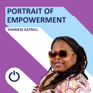A vibrant promotional image featuring a woman named Shariese Katrell. The background is a split design with purple on the top and light blue on the bottom, separated by a diagonal line. 'PORTRAIT OF EMPOWERMENT' is displayed in bold white lettering at the top. Below, 'SHARIESE KATRELL' is written. She sports stylish round sunglasses, has long braided hair, and is smiling warmly. She's wearing a patterned top with a mix of pink, brown, and white hues. A power icon is visible at the bottom center of the design.